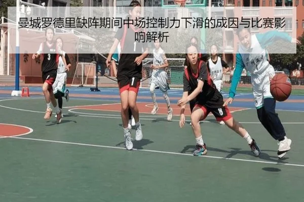 曼城罗德里缺阵期间中场控制力下滑的成因与比赛影响解析