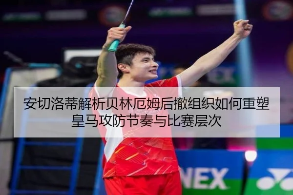 安切洛蒂解析贝林厄姆后撤组织如何重塑皇马攻防节奏与比赛层次 - kaiyun