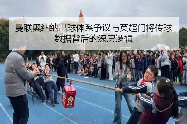 曼联奥纳纳出球体系争议与英超门将传球数据背后的深层逻辑 - kaiyun