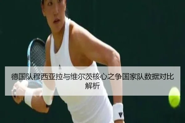 德国队穆西亚拉与维尔茨核心之争国家队数据对比解析 - kaiyun